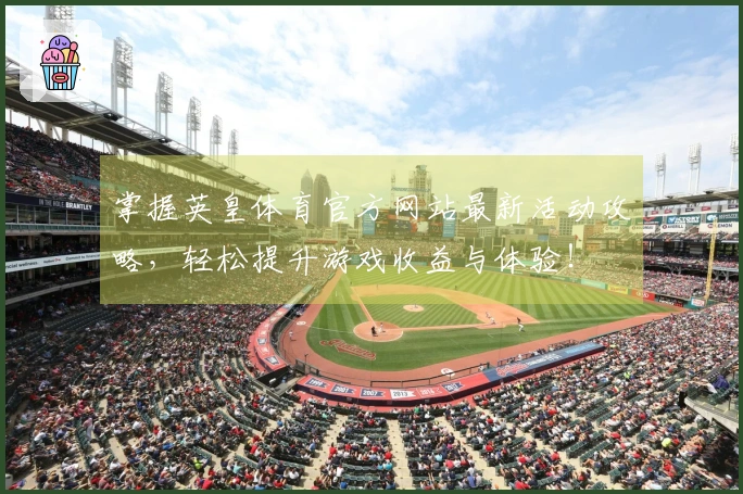 掌握英皇体育官方网站最新活动攻略，轻松提升游戏收益与体验！